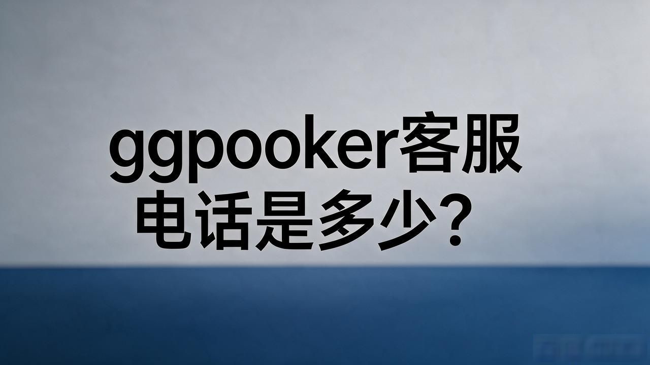 gg扑克客服电话_扑克王客服怎么联系_AA扑克客服电话